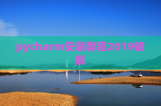 pycharm安装教程2019破解 pycharm安装教程2019破解